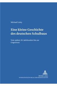 Eine kleine Geschichte des deutschen Schulbaus: Vom spaeten 18. Jahrhundert bis zur Gegenwart