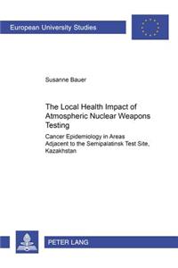 Local Health Impact of Atmospheric Nuclear Weapons Testing: Cancer Epidemiology in Areas Adjacent to the Semipalatinsk Test Site, Kazakhstan