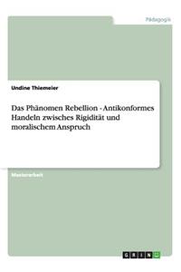Das Phänomen Rebellion - Antikonformes Handeln zwisches Rigidität und moralischem Anspruch