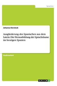 Ausgliederung des Spanischen aus dem Latein. Die Herausbildung der Sprachräume im heutigen Spanien