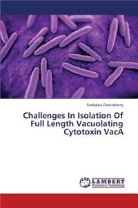 Challenges in Isolation of Full Length Vacuolating Cytotoxin Vaca