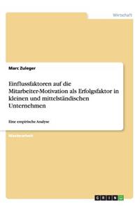 Einflussfaktoren auf die Mitarbeiter-Motivation als Erfolgsfaktor in kleinen und mittelständischen Unternehmen