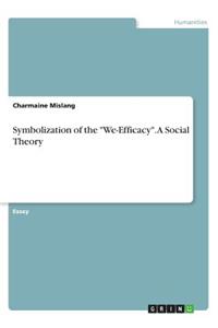 Symbolization of the We-Efficacy. A Social Theory