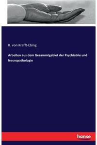 Arbeiten aus dem Gesammtgebiet der Psychiatrie und Neuropathologie