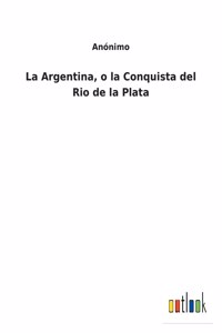 Argentina, o la Conquista del Rio de la Plata