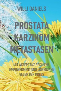 Prostata Karzinom Metastasen: Mit Akzeptanz, Resilienz, Empowerment und Löwenzahn gegen den Krebs