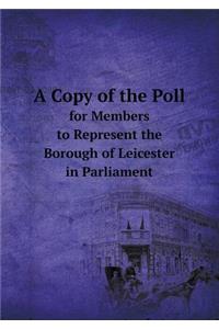 A Copy of the Poll for Members to Represent the Borough of Leicester in Parliament