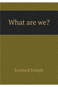 What Are We?