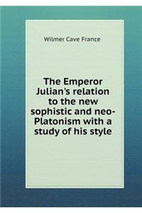 The Emperor Julian's Relation to the New Sophistic and Neo-Platonism with a Study of His Style