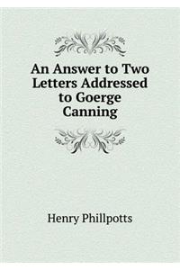 An Answer to Two Letters Addressed to Goerge Canning