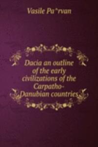 Dacia an outline of the early civilizations of the Carpatho-Danubian countries