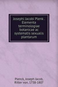 Josephi Jacobi Plenk Elementa terminologiae botanicae ac systematis sexualis plantarum