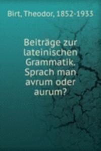 Beitrage zur lateinischen Grammatik. Sprach man avrum oder aurum?