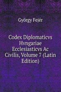 Codex Diplomaticvs Hvngariae Ecclesiasticvs Ac Civilis, Volume 7 (Latin Edition)