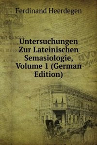 Untersuchungen Zur Lateinischen Semasiologie, Volume 1 (German Edition)