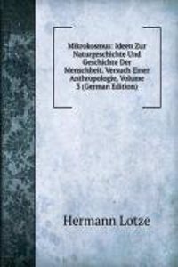 Mikrokosmus: Ideen Zur Naturgeschichte Und Geschichte Der Menschheit. Versuch Einer Anthropologie, Volume 3 (German Edition)