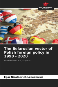 Belarusian vector of Polish foreign policy in 1990 - 2020