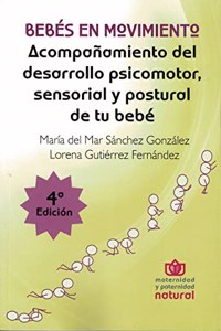 Bebes en movimiento: Acompanamiento del desarrollo psicomotor, sensorial y postural de tu bebe