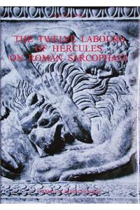 The Twelve Labours of Hercules on Roman Sarcophagi