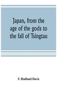 Japan, from the age of the gods to the fall of Tsingtau