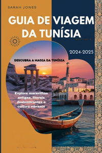 GUIA DE VIAGEM DA TUNÍSIA 2024-2025 ( Descubra a magia da Tunísia)