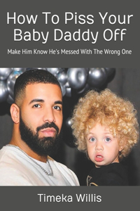 How To Piss Your Baby Daddy Off