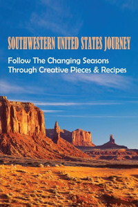 Southwestern United States Journey: Follow The Changing Seasons Through Creative Pieces & Recipes: Southwestern American Desserts