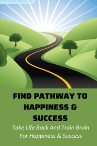 Find Pathway To Happiness & Success