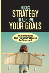 Focus Strategy To Achieve Your Goals