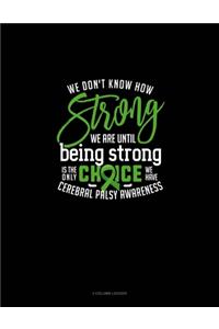 We Don't Know How Strong We Are Until Being Strong Is The Only Choice We Have Cerebral Palsy Awareness