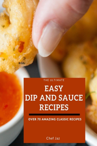 The Ultimate Easy Dip and Sauce Recipes