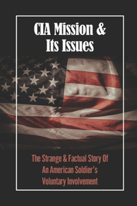 CIA Mission & Its Issues: The Strange & Factual Story Of An American Soldier's Voluntary Involvement
