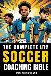 U12 Soccer Coaching Bible