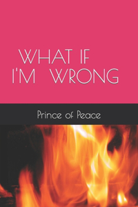 What If I'm Wrong