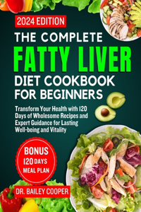 Complete Fatty Liver Diet Cookbook for Beginners 2024