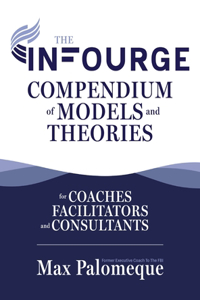 Infourge Compendium of Models and Theories: For Coaches, Facilitators and Consultants