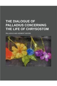 The Dialogue of Palladius Concerning the Life of Chrysostom