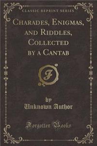 Charades, Enigmas, and Riddles, Collected by a Cantab (Classic Reprint)