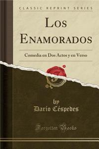 Los Enamorados: Comedia En DOS Actos Y En Verso (Classic Reprint)