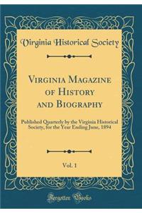 Virginia Magazine of History and Biography, Vol. 1: Published Quarterly by the Virginia Historical Society, for the Year Ending June, 1894 (Classic Reprint)