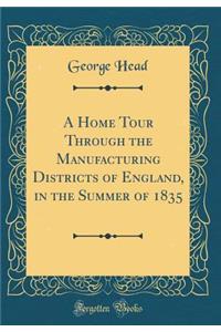 A Home Tour Through the Manufacturing Districts of England, in the Summer of 1835 (Classic Reprint)