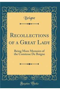 Recollections of a Great Lady: Being More Memoirs of the Comtesse de Boigne (Classic Reprint)