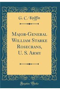 Major-General William Starke Rosecrans, U. S. Army (Classic Reprint)
