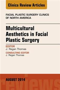 Multicultural Aesthetics in Facial Plastic Surgery, an Issue of Facial Plastic Surgery Clinics of North America