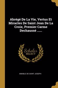 Abrégé De La Vie, Vertus Et Miracles De Saint Jean De La Croix, Premier Carme Dechaussé ......
