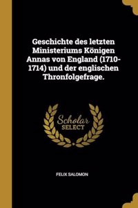 Geschichte des letzten Ministeriums Königen Annas von England (1710-1714) und der englischen Thronfolgefrage.