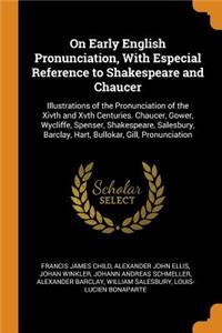 On Early English Pronunciation, with Especial Reference to Shakespeare and Chaucer