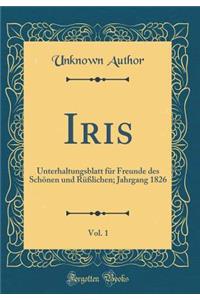 Iris, Vol. 1: Unterhaltungsblatt für Freunde des Schönen und Rüßlichen; Jahrgang 1826 (Classic Reprint)