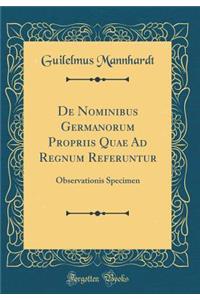 de Nominibus Germanorum Propriis Quae Ad Regnum Referuntur: Observationis Specimen (Classic Reprint)