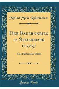 Der Bauernkrieg in Steiermark (1525): Eine Historische Studie (Classic Reprint)